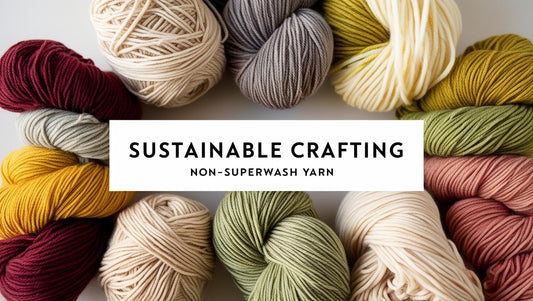 Sustainable Crafting: Understanding Non-Superwash Yarn
